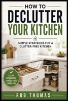 How to Declutter Your Kitchen: Simple Strategies for a Clutter-Free Kitchen B0HB9HLZYC Book Cover