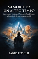 Memorie da un altro tempo: Le cronache perdute di Paul Amadeus Dienach e la profezia di una nuova umanità (Italian Edition) B0GC31VDV2 Book Cover