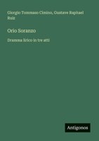 Orio Soranzo: Dramma lirico in tre atti (Italian Edition) 3385084369 Book Cover