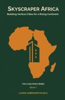 Skyscraper Africa: Building Vertical Cities For A Rising Continent (The Living Africa Series) 9999056873 Book Cover
