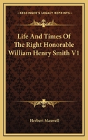 Life And Times Of The Right Honorable William Henry Smith V1 1163243256 Book Cover