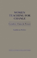 Women Teaching for Change: Gender, Class and Power (Critical Studies in Education Series) 0897891287 Book Cover