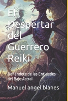 El Despertar del Guerrero Reiki: Defiéndete de las Entidades del Bajo Astral (Spanish Edition) B0F266612K Book Cover