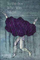 To the Boy Who Was Night: Poems: Selected and New 1954245521 Book Cover