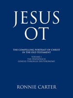 Jesus OT: The Compelling Portrait of Christ in the Old Testament Volume I The Pentateuch Genesis through Deuteronomy B0DPKL5DBC Book Cover