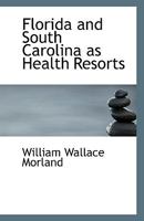 Florida and South Carolina as Health Resorts (Classic Reprint) 1113345349 Book Cover