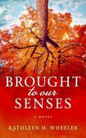 Brought to Our Senses: A Family Saga Novel 0996555544 Book Cover