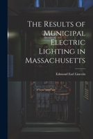 The Results of Municipal Electric Lighting in Massachusetts 1021419869 Book Cover