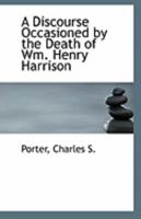 A Discourse Occasioned by the Death of Wm. Henry Harrison 1172068186 Book Cover