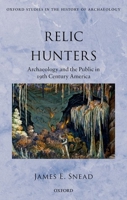 Relic Hunters: Archaeology and the Public in Nineteenth- Century America 0198736274 Book Cover