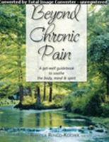Beyond Chronic Pain: A get-well guidebook to soothe the body, mind & spirit 0978795709 Book Cover