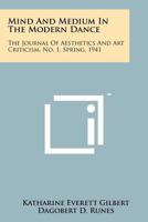 Mind and Medium in the Modern Dance: The Journal of Aesthetics and Art Criticism, No. 1, Spring, 1941 1258155079 Book Cover