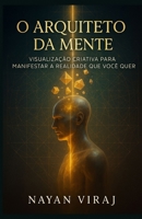O Arquiteto da Mente: Visualização Criativa para Manifestar a Realidade que Você Quer B0FWC3QRD9 Book Cover