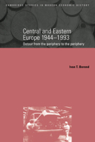 Central and Eastern Europe, 19441993: Detour from the Periphery to the Periphery (Cambridge Studies in Modern Economic History) 0521663520 Book Cover