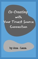 Co-Creating with Your Truest Source: Working with Your Truest Source Connection 1711002321 Book Cover