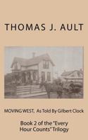 Moving West, As Told By Gilbert Clock: Book 2 of the "Every Hour Counts" Trilogy 1466299630 Book Cover