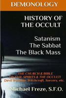History of the Occult: Satanism The Sabbat The Black Mass: the Church & Bible on Evil Spirits & the Occult (The Demonology Series #7) 1523418230 Book Cover