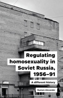 Regulating Homosexuality in Soviet Russia, 1956-91: A Different History 1526155761 Book Cover