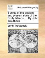 Survey of the Ancient and Present State of the Scilly Islands: ... By John Troutbeck 1170738494 Book Cover