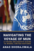 Navigating the Voyage of MUN: A Young Delegate's Guide to Model United Nations B0CJMHF1RR Book Cover