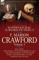 The Collected Supernatural and Weird Fiction of F. Marion Crawford: Volume 3-Including Two Novels, 'With the Immortals' and 'The Heart of Rome, ' and 0857065521 Book Cover