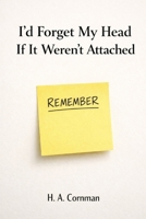 I’D FORGET MY HEAD IF IT WEREN’T ATTACHED B0GMC6T8J5 Book Cover