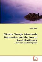 Climate Change, Man-made Destruction and the Loss of Rural Livelihoods: A Story from Coastal Bangladesh 3639328299 Book Cover
