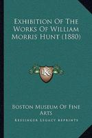 Exhibition Of The Works Of William Morris Hunt 1166419878 Book Cover