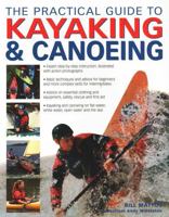 The Practical Guide to Kayaking & Canoeing: Step-By-Step Instruction in Every Technique from Beginner to Advanced Levels, Shown in 600 Action-Packed Photographs and Diagrams 1844779726 Book Cover