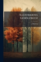 Illustriertes Geholzbuch: Die Schonsten Arten Der in Deutschland Winterharten Oder Doch Leicht Zu Schutzenden Baume Und Straucher, Ihre Anzucht, 1272872610 Book Cover