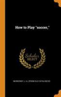 How to play "soccer," - Primary Source Edition 0344527247 Book Cover