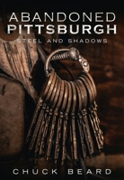 Abandoned Pittsburgh: The Historical Steel City 1634990455 Book Cover