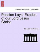 Passion Lays. Exodus of our Lord Jesus Christ. 1241382190 Book Cover