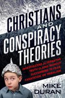 Christians & Conspiracy Theories: Investigating Alternative Truth Claims without Buying in to Fear, Fanaticism, or Tribalism 1735160857 Book Cover