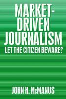 Market-Driven Journalism: Let the Citizen Beware? 0803952538 Book Cover