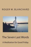 The Seven Last Words: A Meditation for Good Friday 1505361419 Book Cover