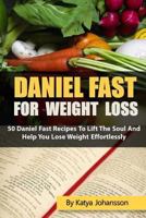 Daniel Fast for Weight Loss: 50 Daniel Fast Recipes To Lift The Soul And Help You Lose Weight Effortlessly 1547143061 Book Cover