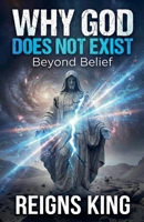 Why God Does Not Exist: Beyond Belief B0HF7KRJYW Book Cover
