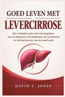 GOED LEVEN MET LEVERCIRROSE: Een complete gids voor het begrijpen van uw diagnose, het beheersen van symptomen en het beschermen van de leverfunctie (Dutch Edition) B0HKG115R4 Book Cover