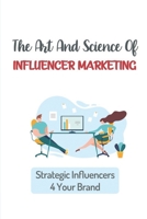 The Art And Science Of Influencer Marketing: Strategic Influencers 4 Your Brand: Influencer Marketing Campaign B09CHLZV52 Book Cover