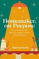 Homemaker, on Purpose: How to create and stick with simple routines of homemaking 0995261822 Book Cover