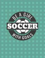 Be A Girl With Goals Soccer Notebook - College Ruled 1720120250 Book Cover