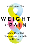 The Weight of Pain: Eating Disorders, Trauma, and the Path to Recovery B0GQN5VN2G Book Cover