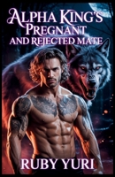 Alpha King's Pregnant And Rejected Mate: A billionaire secret baby second chance werewolves paranormal romance (The alpha king pregnant choice) B0FDQ37FYN Book Cover