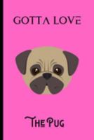 Gotta love the pug: Journal/Notebook/Diary for your pug 1691174602 Book Cover