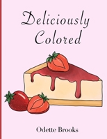 Deliciously Colored: Delightful Sweets and Desserts to Color B092PG7S4W Book Cover