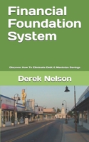 Financial Foundation System: Discover How To Eliminate Debt & Maximize Savings B0858V15QL Book Cover
