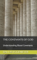 The Covenants of God: Understanding Blood Covenants 1731579624 Book Cover