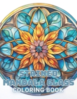 Stained Mandala Glass Coloring Book: 100+ Unique and Beautiful Designs for All Fans B0CSVKF9TR Book Cover