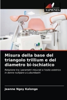 Misura della base del triangolo trillium e del diametro bi-ischiatico: Relazione tra i parametri misurati e l'esito ostetrico in donne nullipare a Lubumbashi 6204049356 Book Cover